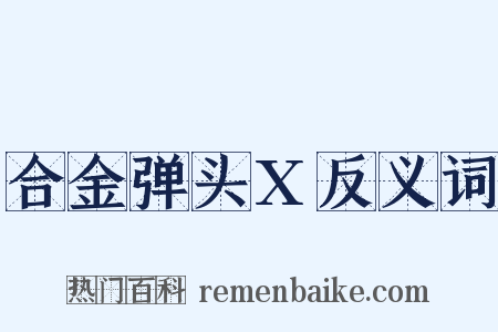 合金弹头X反义词是什么意思的图片